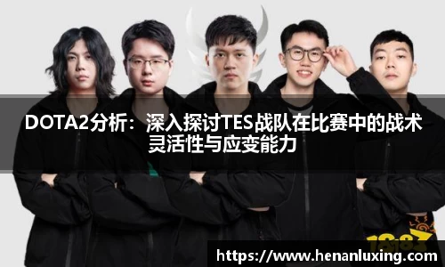 DOTA2分析：深入探讨TES战队在比赛中的战术灵活性与应变能力