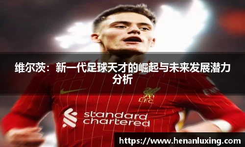 维尔茨：新一代足球天才的崛起与未来发展潜力分析